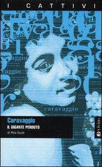 Caravaggio. Il gigante perduto - Rita Guidi - Libro Bevivino 2004, I cattivi | Libraccio.it
