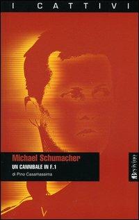 Michael Schumacher. Un cannibale in F.1 - Pino Casamassima - Libro Bevivino 2004, I cattivi | Libraccio.it