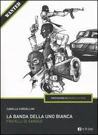 La banda della Uno bianca - Camilla Corsellini - Libro Bevivino 2004, Wanted | Libraccio.it