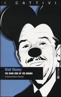 Walt Disney. The dark side of the Dumbo - Massimiliano Narciso - Libro Bevivino 2004, I cattivi | Libraccio.it