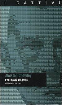 Aleister Crowley. L'artigiano del male - Michele Vaccari - Libro Bevivino 2004, I cattivi | Libraccio.it