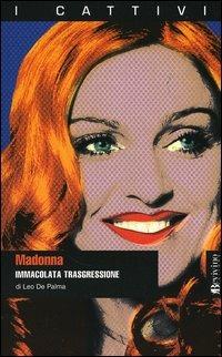 Madonna. Immacolata trasgressione - Leo De Palma - Libro Bevivino 2005, I cattivi | Libraccio.it