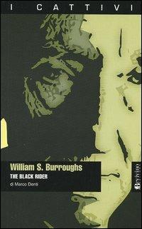 William S. Burroughs. The black rider - Marco Denti - Libro Bevivino 2005, I cattivi | Libraccio.it