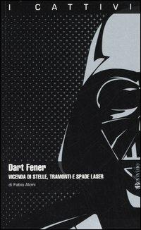 Dart Fener. Vicenda di stelle, tramonti e spade laser - Fabio Alcini - Libro Bevivino 2005, I cattivi | Libraccio.it