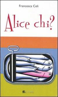 Alice chi? - Francesca Celi - Libro Bevivino 2005, Pickwick narrativa | Libraccio.it