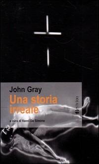 Una storia irreale - John H. Gray - Libro Bevivino 2006, Viaggiatori dell'Utopia | Libraccio.it