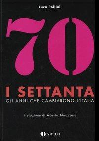 I Settanta. Gli anni che cambiarono l'Italia - Luca Pollini - Libro Bevivino 2005, Grandi Opere e Dizionari | Libraccio.it