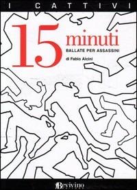 Quindici minuti. Ballate per assassini - Fabio Alcini - Libro Bevivino 2006, I cattivi | Libraccio.it