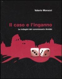 Il caso e l'inganno. Le indagini del commissario Amidei - Valerio Morucci - Libro Bevivino 2006, Pickwick narrativa | Libraccio.it