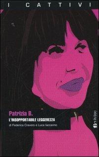 Patrizia B. L'insopportabile leggerezza - Federico Cravero, Luca Iaccarino - Libro Bevivino 2006, I cattivi | Libraccio.it
