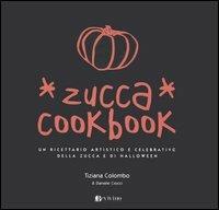 Zucca cookbook. Un ricettario artistico e celebrativo della zucca e di Halloween - Tiziana Colombo, Daniele Ciocci - Libro Bevivino 2006 | Libraccio.it