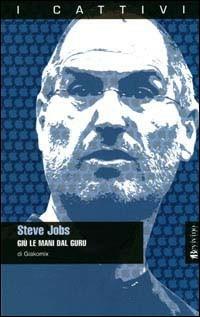 Steve Jobs. Giù le mani dal guru  - Libro Bevivino 2009, I cattivi | Libraccio.it