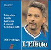 L'eletto. La carriera, la vita, i numeri, le foto più belle di Roberto Baggio