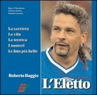 L'eletto. La carriera, la vita, i numeri, le foto più belle di Roberto Baggio - Marco Filacchione, Adriano Stabile, Patrizio Cacciari - Libro Edizioni Eraclea 2003 | Libraccio.it