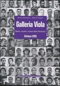 Galleria viola. Storie, uomini e numeri della Fiorentina 2005 - Marco Filacchione, Adriano Stabile - Libro Edizioni Eraclea 2005 | Libraccio.it