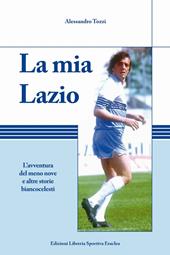 La mia Lazio. L'avventura nel meno nove e altre storie biancocelesti