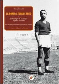 La Roma: storia e mito. Vol. 1: Dalle origini di un sogno al primo scudetto. - Mauro Grimaldi - Libro Edizioni Eraclea 2010 | Libraccio.it