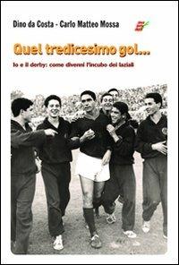 Quel tredicesimo gol... Io e il derby: come divenni l'incubo dei laziali - Dino Da Costa, Carlo M. Mossa - Libro Edizioni Eraclea 2012 | Libraccio.it