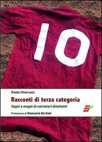 Racconti di terza categoria. Sogni e magie di calciatori dilettanti - Paolo Chieruzzi - Libro Edizioni Eraclea 2013 | Libraccio.it