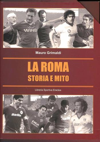 La Roma. La storia e il mito - Mauro Grimaldi - Libro Edizioni Eraclea 2012 | Libraccio.it