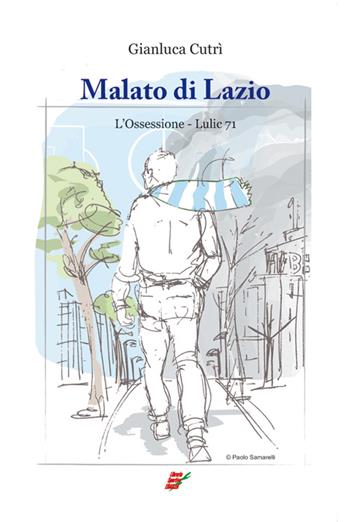 Malato di Lazio. L'ossessione. Lulic 71 - Gianluca Cutrì - Libro Edizioni Eraclea 2013 | Libraccio.it