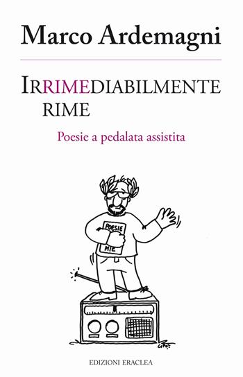 Irrimediabilmente rime. Poesie a pedalata assistita - Marco Ardemagni - Libro Edizioni Eraclea 2015 | Libraccio.it