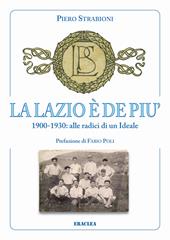 La Lazio è de più. 1900-1930: alle radici di un ideale