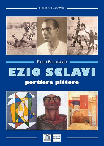 Ezio Sclavi. Portiere pittore - Fabio Bellisario - Libro Edizioni Eraclea 2016 | Libraccio.it