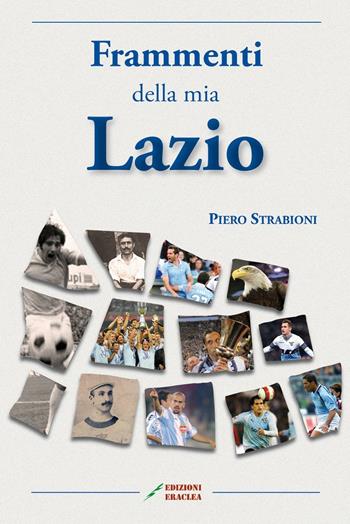 Frammenti della mia Lazio - Piero Strabioni - Libro Edizioni Eraclea 2017 | Libraccio.it