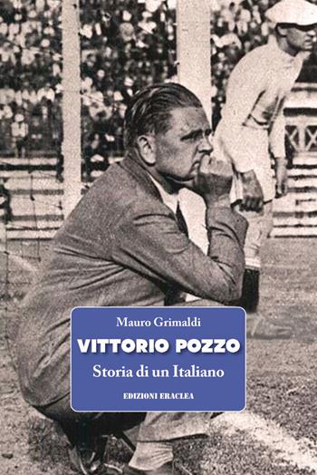 Vittorio Pozzo. Storia di un italiano - Mauro Grimaldi - Libro Edizioni Eraclea 2018 | Libraccio.it