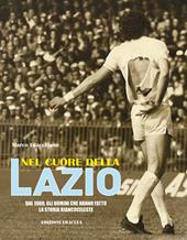 Nel cuore della Lazio. Dal 1900 gli uomini che hanno fatto la storia biancoceleste