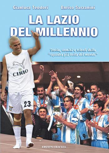 La Lazio del Millennio. Storie, uomini e trionfi della «squadra più forte del mondo» - Gianluca Teodori, Enrico Sarzanini - Libro Edizioni Eraclea 2020 | Libraccio.it