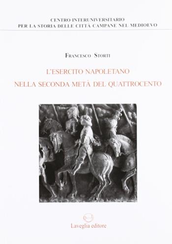 L'esercito napoletano nella seconda metà del Quattrocento - Francesco Storti - Libro Lavegliacarlone 2007, Centro interuniversitario per la storia | Libraccio.it