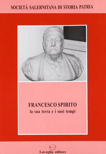 Francesco Spirito. La sua terra e i suoi tempi  - Libro Lavegliacarlone 2007, Quaderni salernitani | Libraccio.it