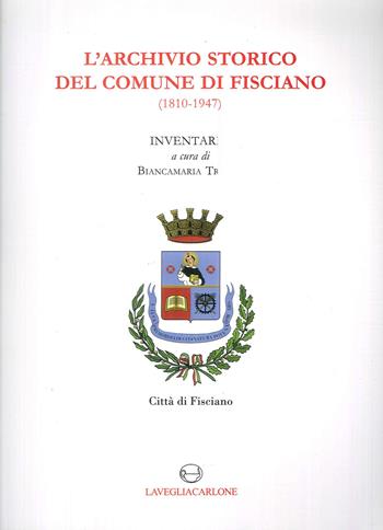 L'archivio storico del comune di Fisciano (1810-1947). Inventario  - Libro Lavegliacarlone 2008, Itinerari archivistici | Libraccio.it