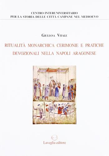 Ritualità monarchica, cerimonie e pratiche devozionali nella Napoli aragonese - Giuliana Vitale - Libro Lavegliacarlone 2006, Centro interuniversitario per la storia | Libraccio.it