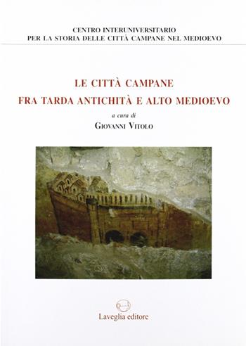 Le città campane tra tarda antichità e alto Medioevo  - Libro Lavegliacarlone 2005, Centro interuniversitario per la storia | Libraccio.it