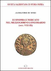 Economia e mercato nel Mezzogiorno longobardo (secc. VIII-IX) - Alessandro Di Muro - Libro Lavegliacarlone 2009, Nuovi quaderni salernitani | Libraccio.it