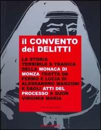 Il convento dei delitti. La storia terribile e tragica della monaca di Monza tratta da Fermo e Lucia del Manzoni e dagli atti del processo a suor Virginia Maria  - Libro Orme Editori 2005 | Libraccio.it