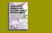 Ossimori, paradossi e altre perle di saggezza. Prontuario di retorica e catalogo di citazioni per esprimersi in modo efficace e incantare chi ascolta