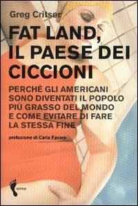 Fat land. Il paese dei ciccioni. Perché gli americani sono diventati il popolo più grasso del mondo e come evitare di fare la stessa fine - Greg Critser - Libro Orme Editori 2005 | Libraccio.it