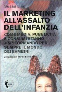 Il marketing all'assalto dell'infanzia. Come media, pubblicità e consumi stanno trasformando per sempre il mondo dei bambini - Susan Linn - Libro Orme Editori 2005 | Libraccio.it