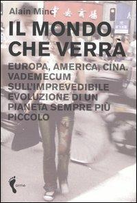 Il mondo che verrà. Europa, America, Cina. Vademecum sull'imprevedibile evoluzione di un pianeta sempre più piccolo - Alain Minc - Libro Orme Editori 2005 | Libraccio.it