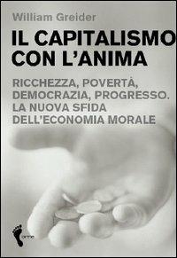 Il capitalismo con l'anima. Ricchezza, povertà, democrazia, progresso. La nuova sfida dell'economia morale - William Greider - Libro Orme Editori 2005 | Libraccio.it