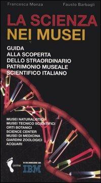 La scienza nei musei. Guida alla scoperta dello straordinario patrimonio museale scientifico italiano - Francesca Monza, Fausto Barbagli - Libro Orme Editori 2006 | Libraccio.it