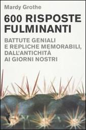 Seicento risposte fulminanti. Battute geniali e repliche memorabili, dall'antichità ai giorni nostri