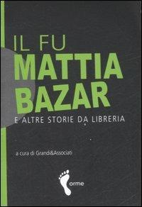 Il fu Mattia bazar e altre storie da libreria  - Libro Orme Editori 2007 | Libraccio.it