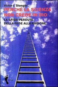 Perché la scienza non crede in Dio. La sfida perduta della fede alla ragione - Victor J. Stenger - Libro Orme Editori 2008 | Libraccio.it