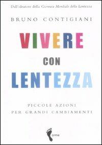 Vivere con lentezza. Piccole azioni per grandi cambiamenti - Bruno Contigiani - Libro Orme Editori 2009 | Libraccio.it