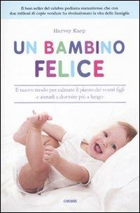 Un bambino felice. Il nuovo modo per calmare il pianto dei vostri figli e aiutarli a dormire più a lungo - Harvey Karp - Libro Orme Editori 2011, Secondo natura | Libraccio.it